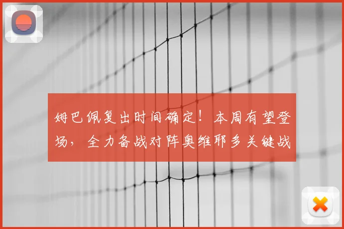 姆巴佩复出时间确定！本周有望登场，全力备战对阵奥维耶多关键战